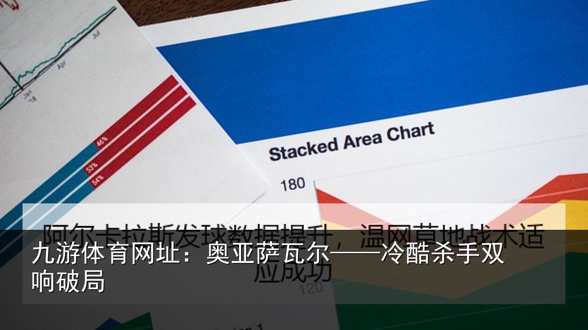 九游体育网址:奥亚萨瓦尔——冷酷杀手双响破局
