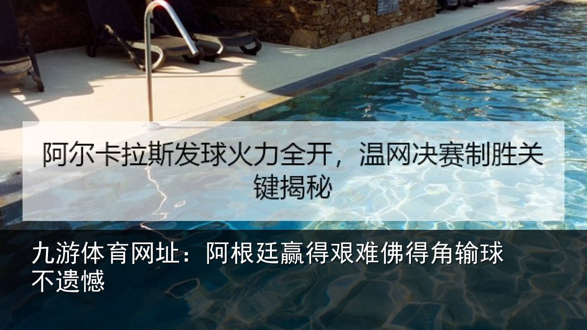 九游体育网址:阿根廷赢得艰难佛得角输球不遗憾