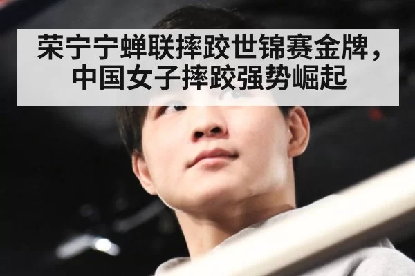 荣宁宁蝉联摔跤世锦赛金牌，中国女子摔跤强势崛起